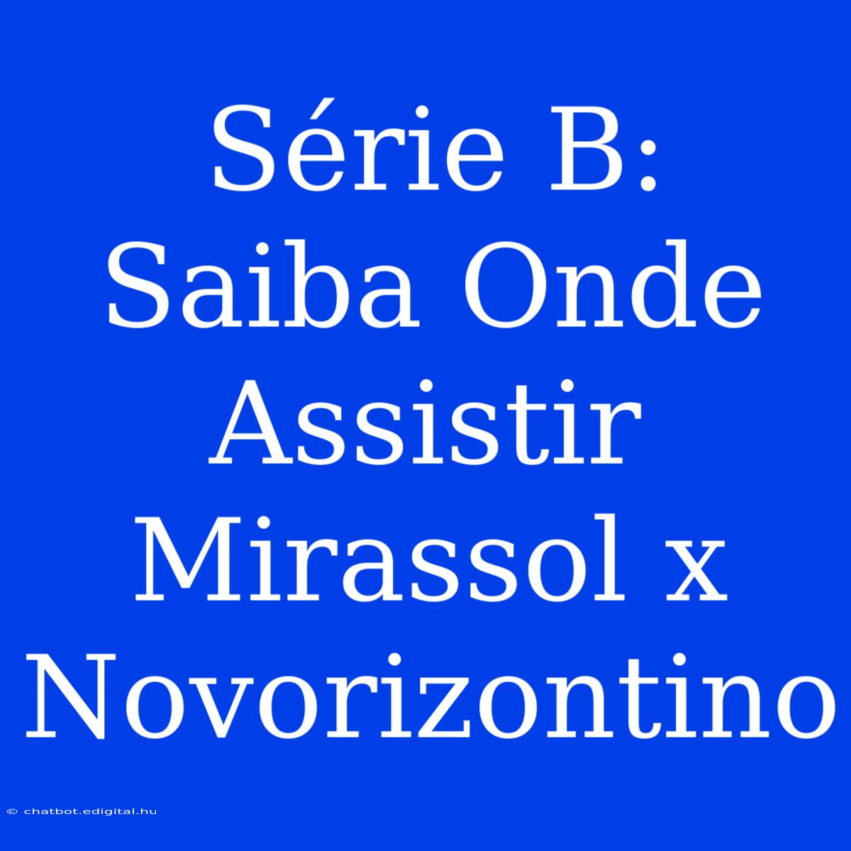 Série B: Saiba Onde Assistir Mirassol X Novorizontino