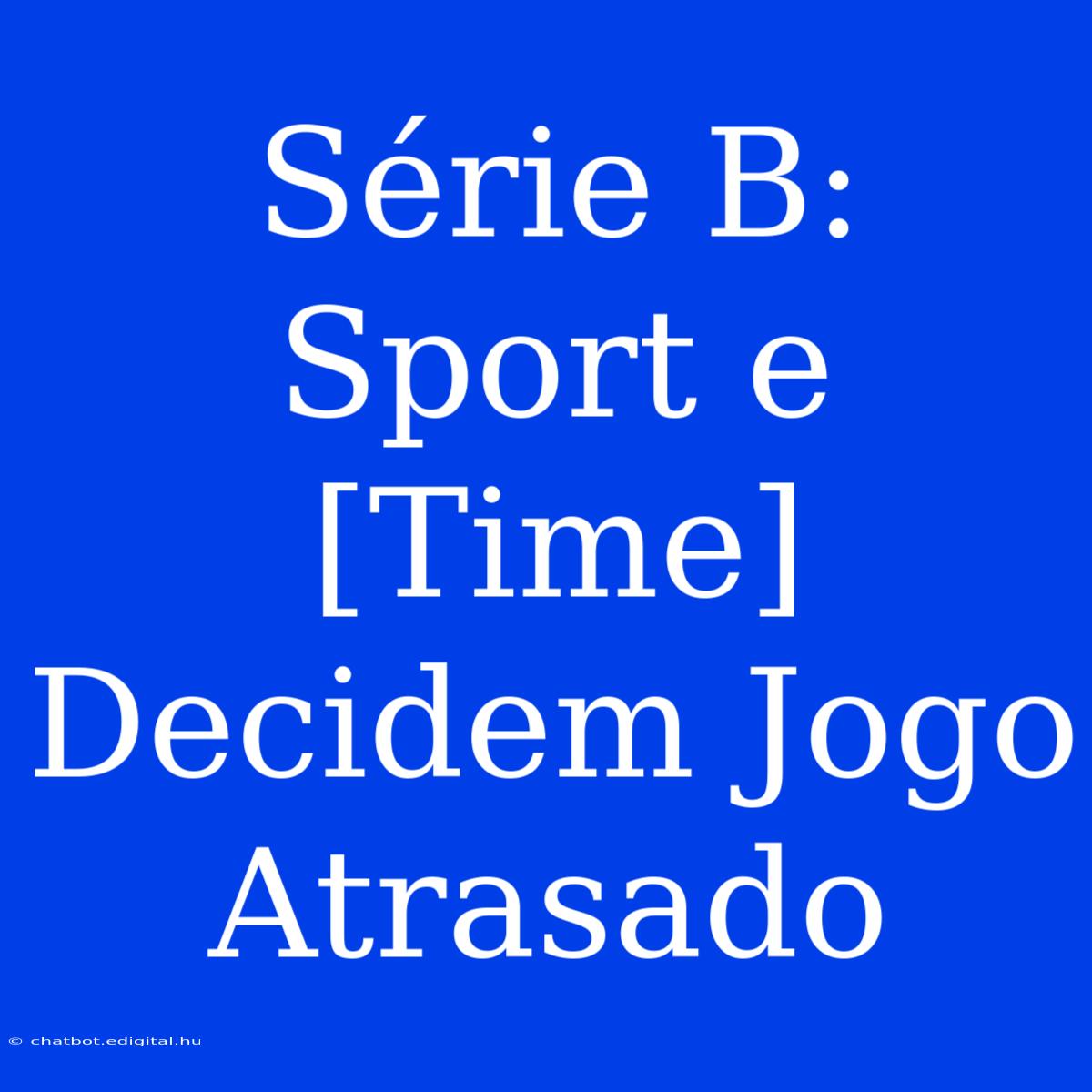 Série B: Sport E [Time] Decidem Jogo Atrasado