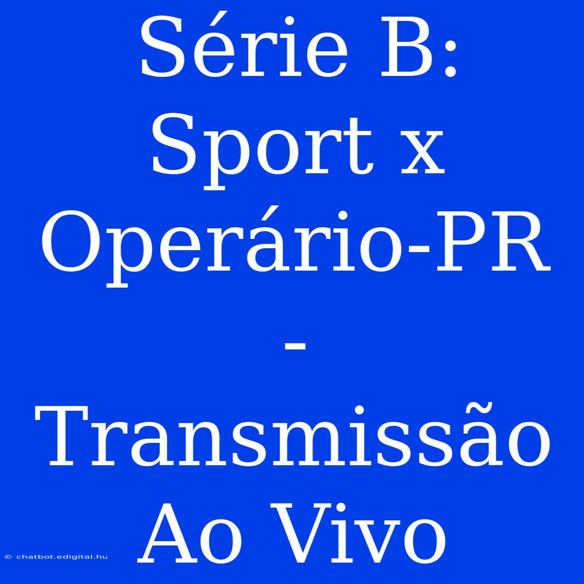 Série B: Sport X Operário-PR - Transmissão Ao Vivo