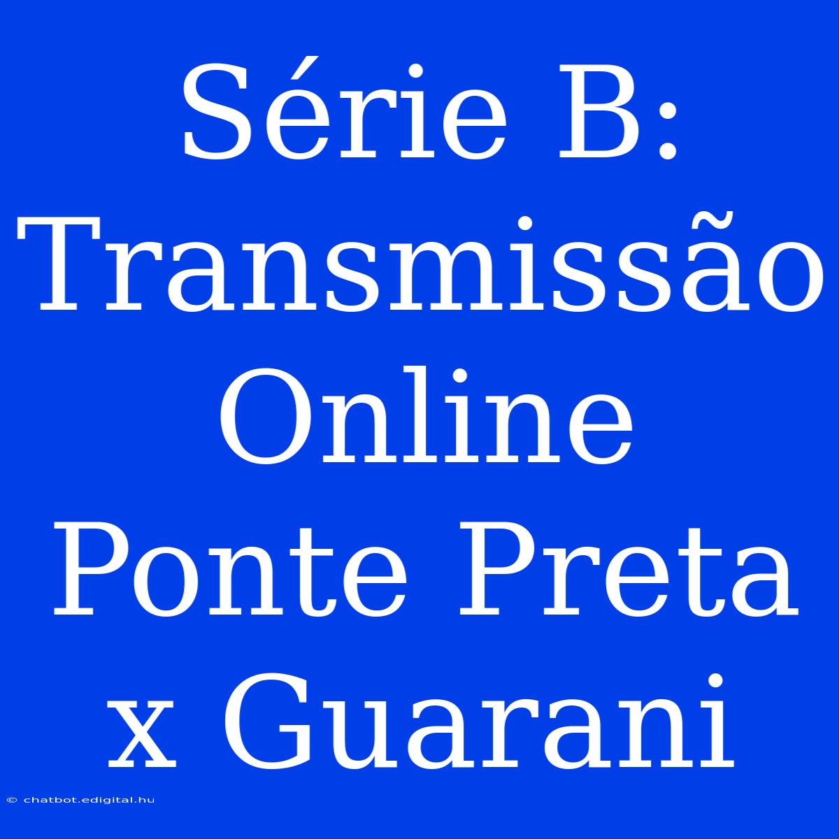 Série B: Transmissão Online Ponte Preta X Guarani