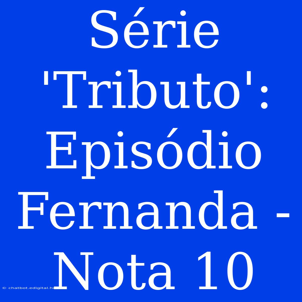 Série 'Tributo': Episódio Fernanda - Nota 10