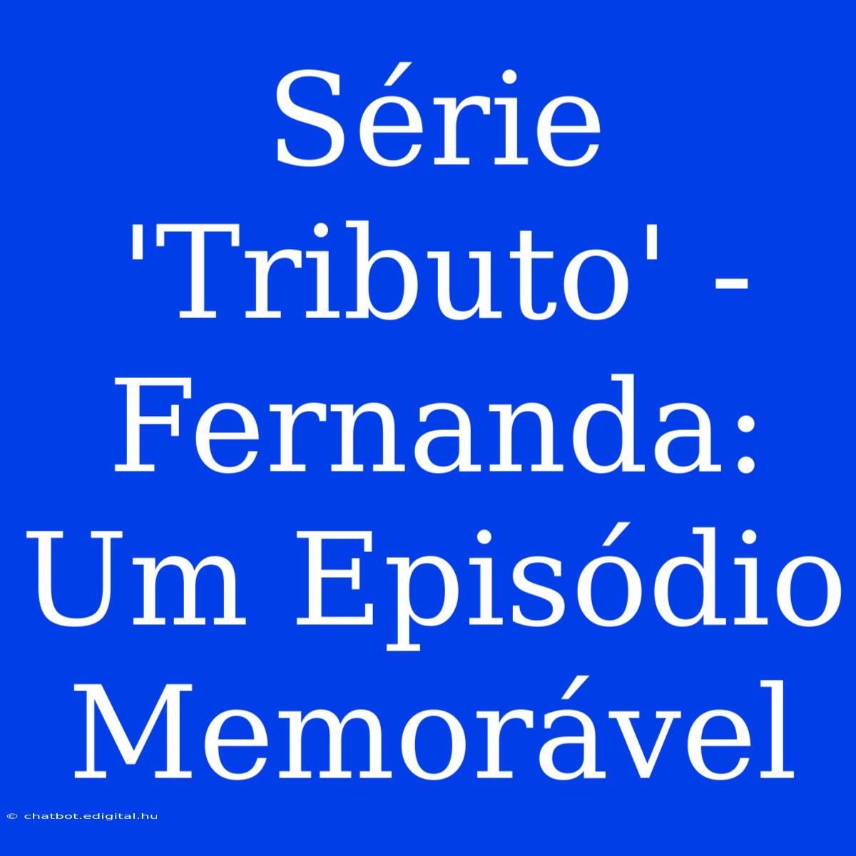 Série 'Tributo' - Fernanda: Um Episódio Memorável