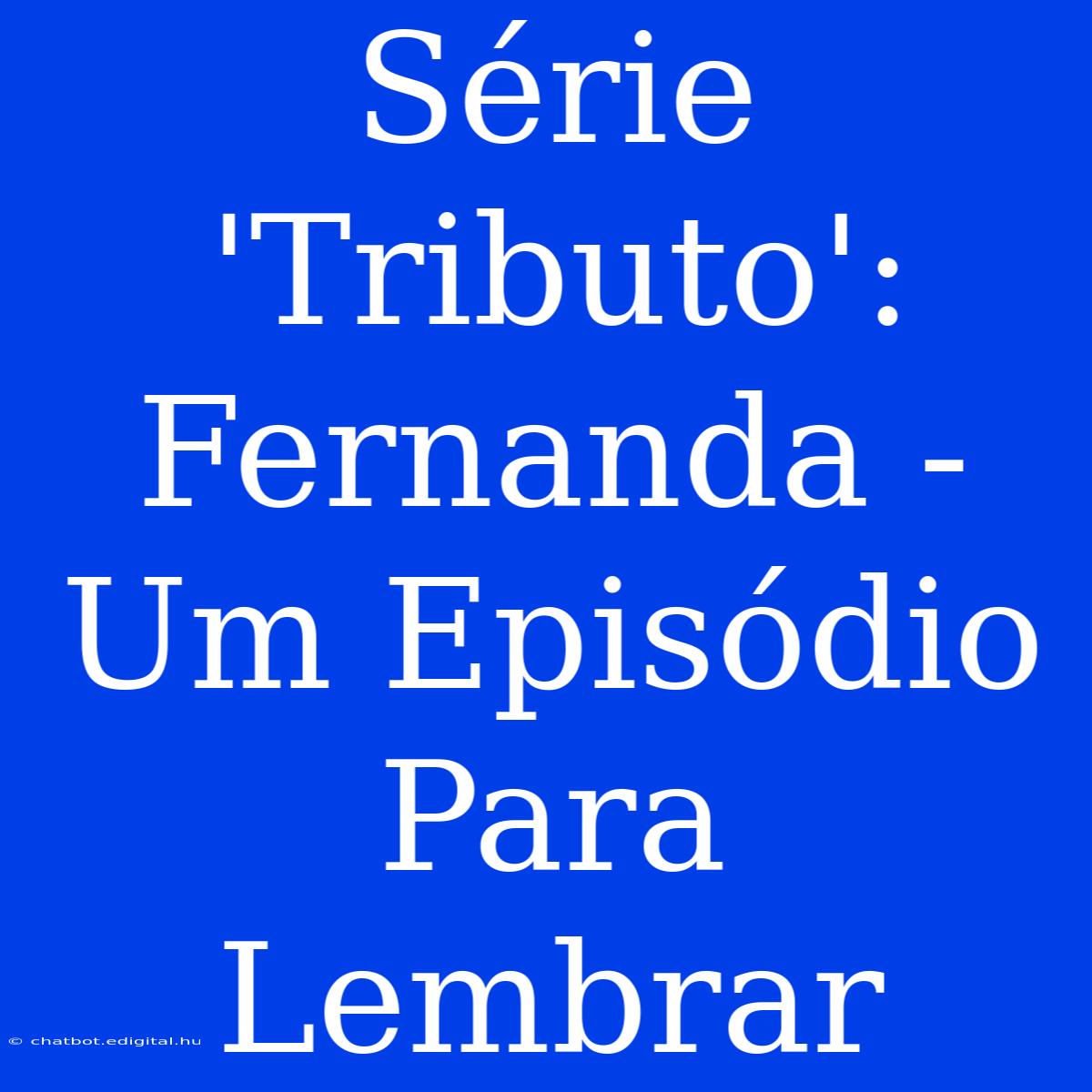 Série 'Tributo': Fernanda - Um Episódio Para Lembrar