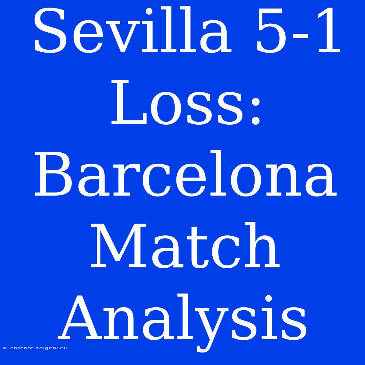 Sevilla 5-1 Loss: Barcelona Match Analysis