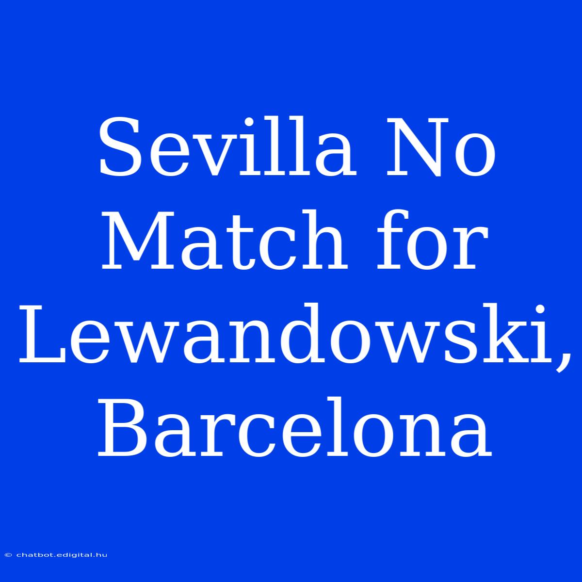 Sevilla No Match For Lewandowski, Barcelona