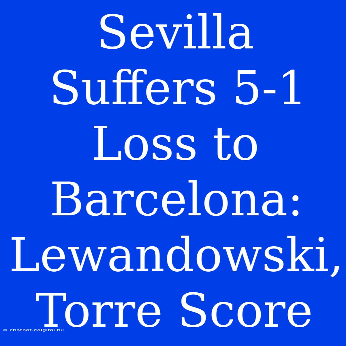 Sevilla Suffers 5-1 Loss To Barcelona: Lewandowski, Torre Score 