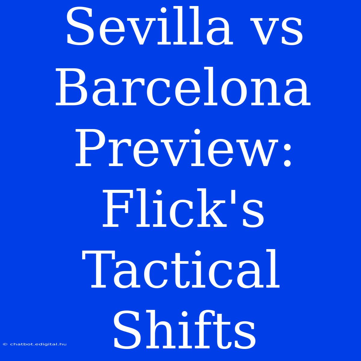 Sevilla Vs Barcelona Preview: Flick's Tactical Shifts