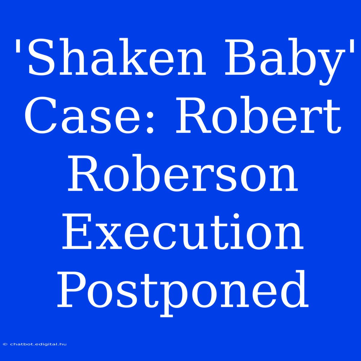 'Shaken Baby' Case: Robert Roberson Execution Postponed