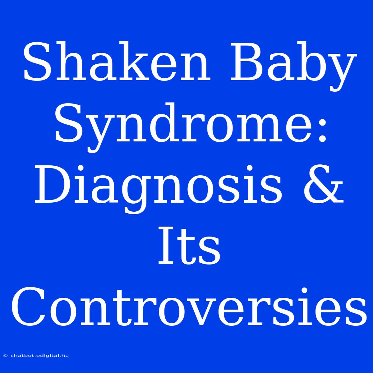 Shaken Baby Syndrome: Diagnosis & Its Controversies