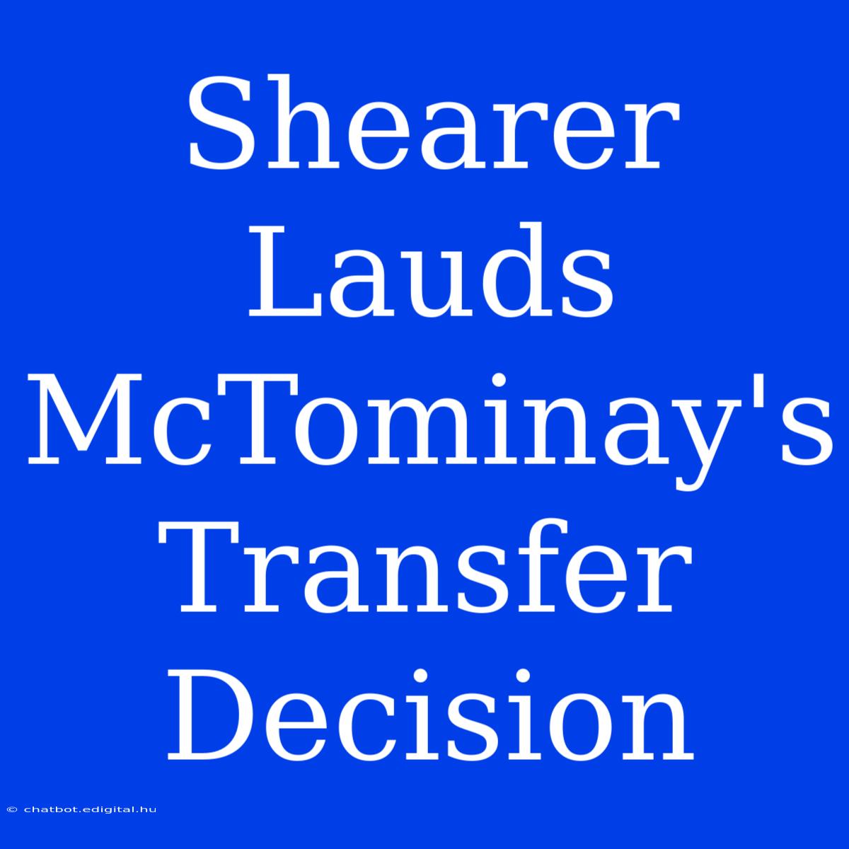 Shearer Lauds McTominay's Transfer Decision