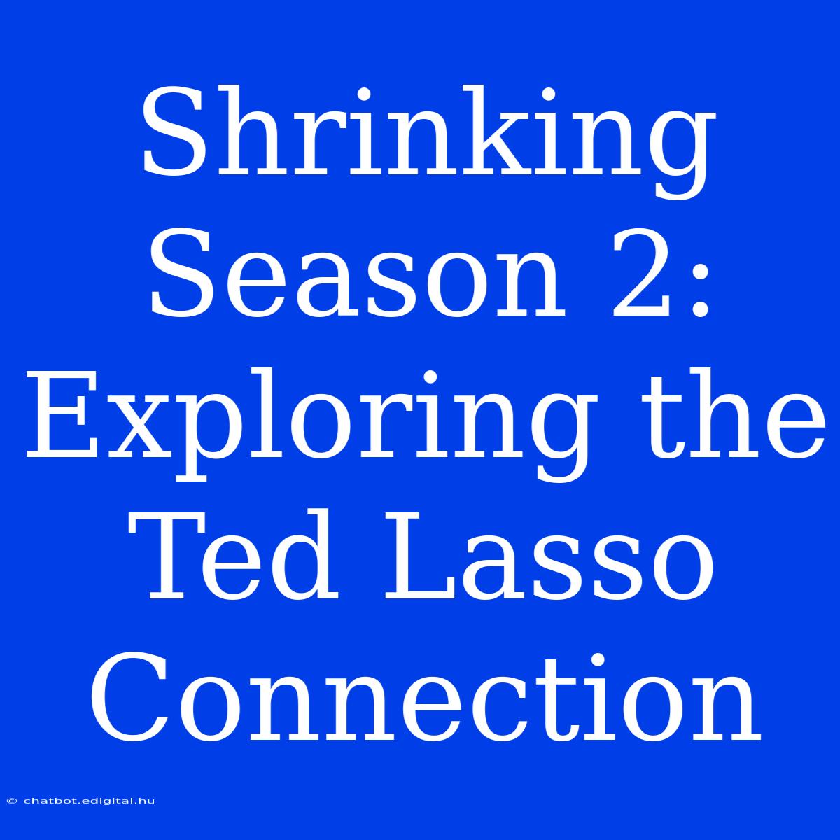 Shrinking Season 2: Exploring The Ted Lasso Connection