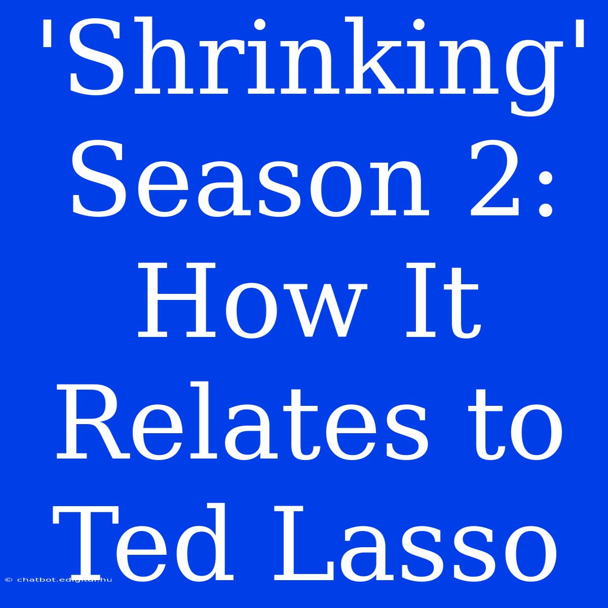 'Shrinking' Season 2: How It Relates To Ted Lasso