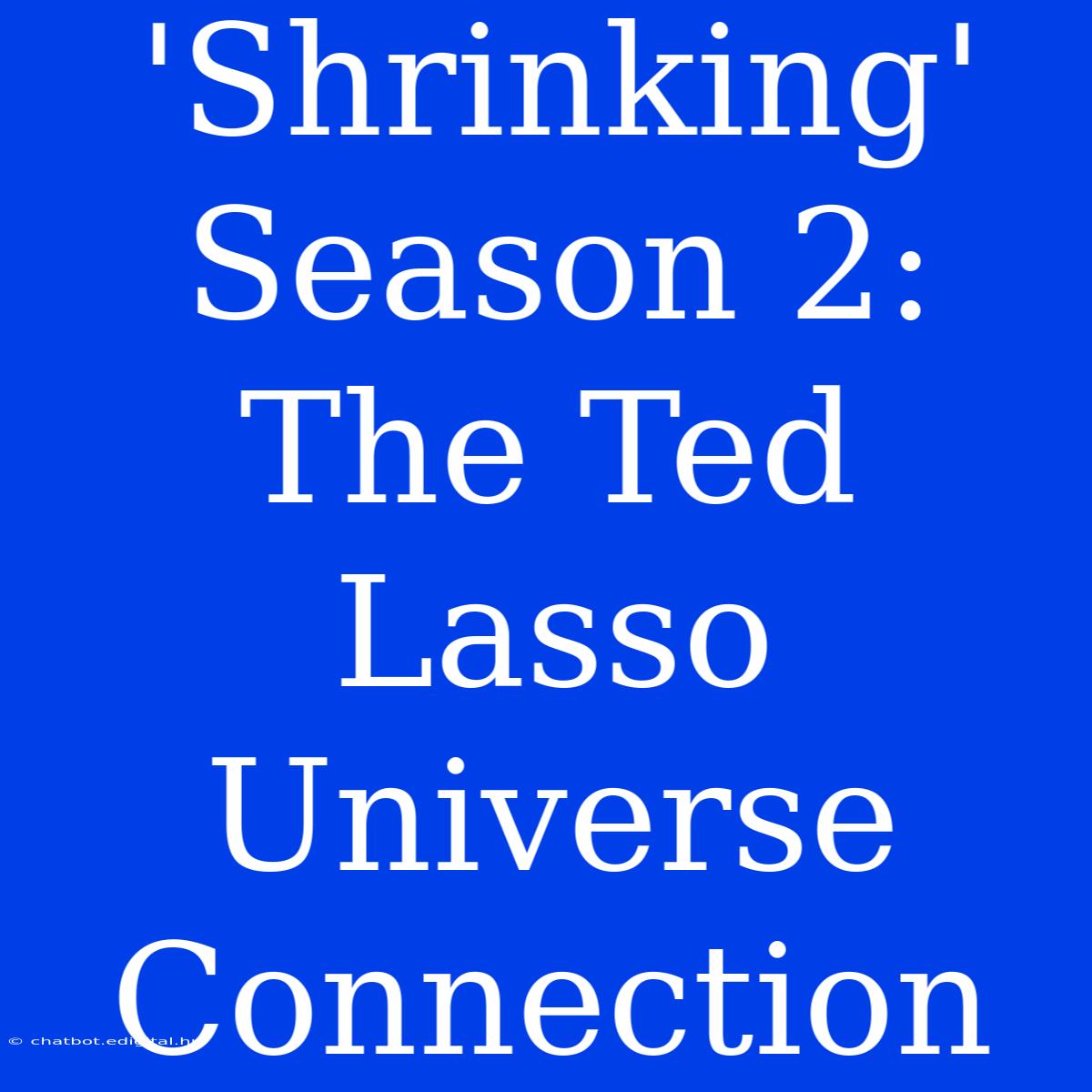 'Shrinking' Season 2: The Ted Lasso Universe Connection