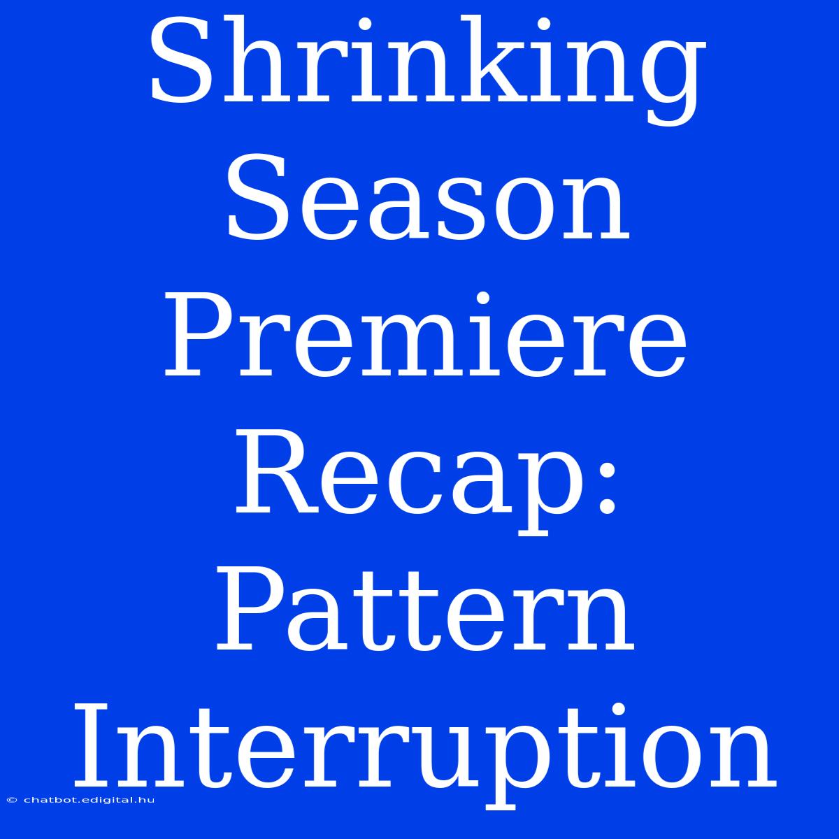 Shrinking Season Premiere Recap: Pattern Interruption