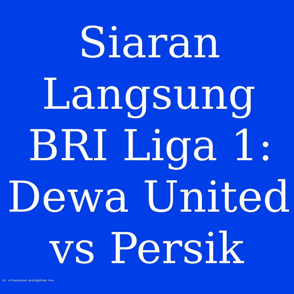 Siaran Langsung BRI Liga 1: Dewa United Vs Persik