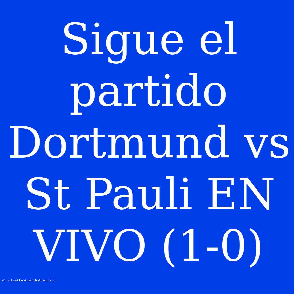 Sigue El Partido Dortmund Vs St Pauli EN VIVO (1-0)