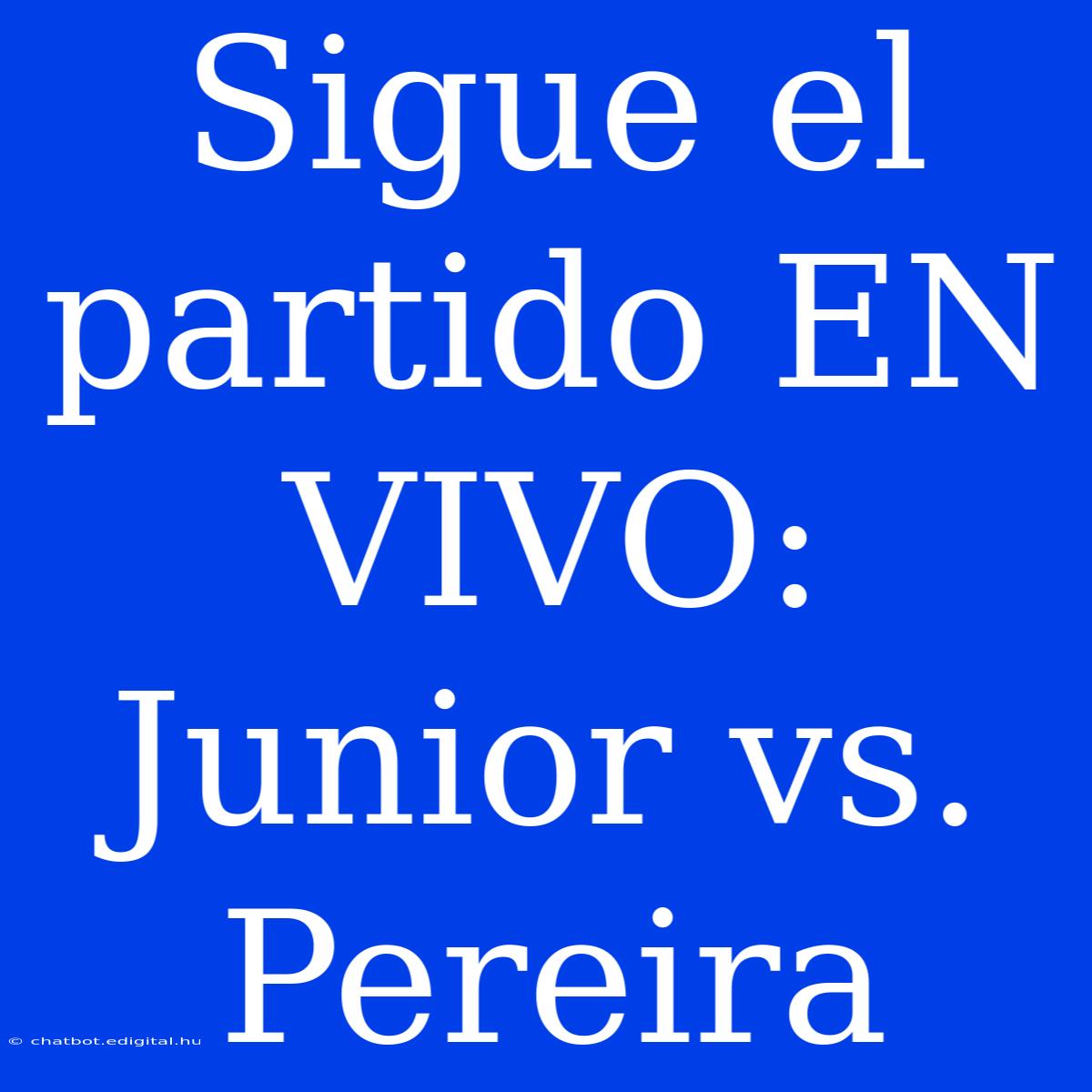 Sigue El Partido EN VIVO: Junior Vs. Pereira