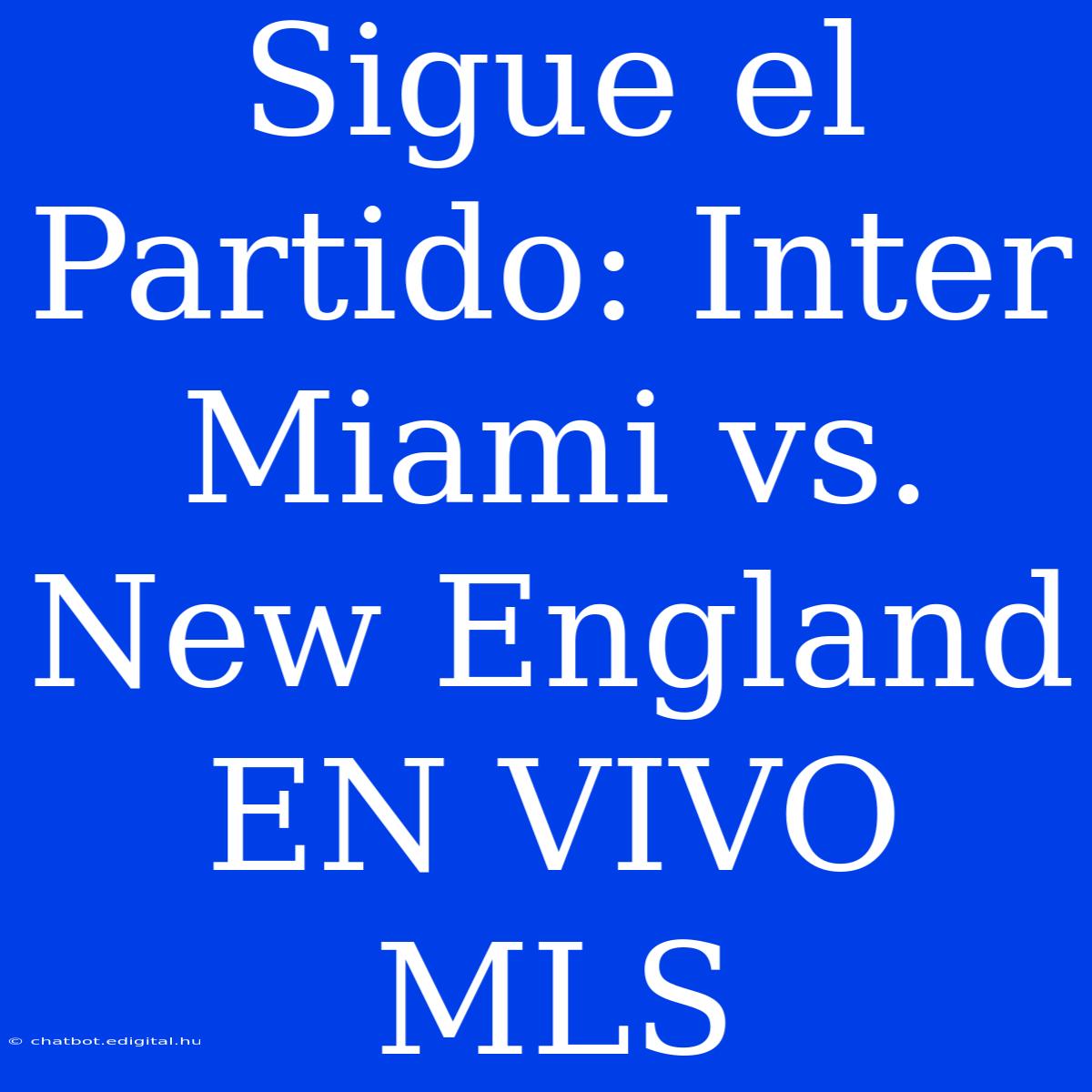 Sigue El Partido: Inter Miami Vs. New England EN VIVO MLS