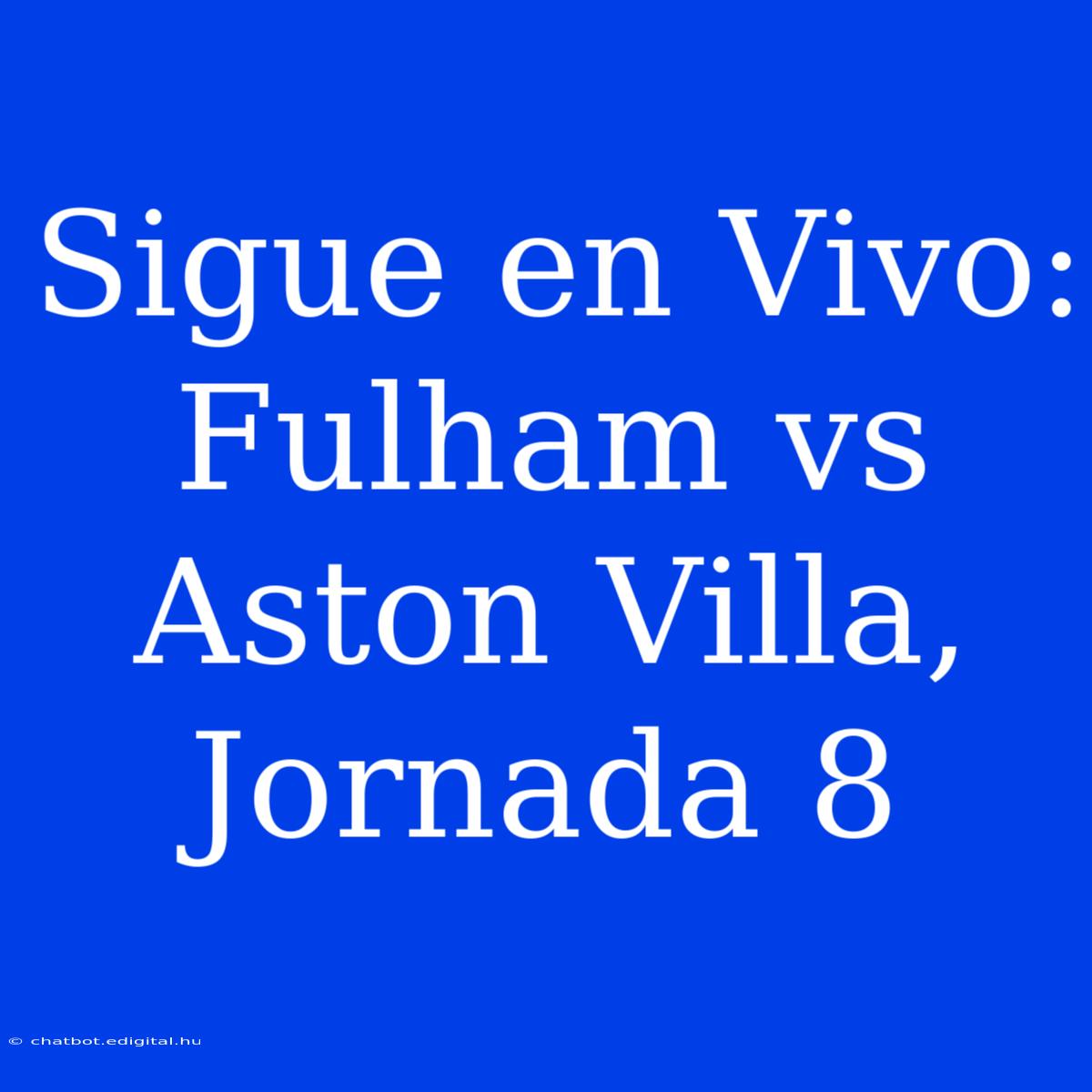 Sigue En Vivo: Fulham Vs Aston Villa, Jornada 8