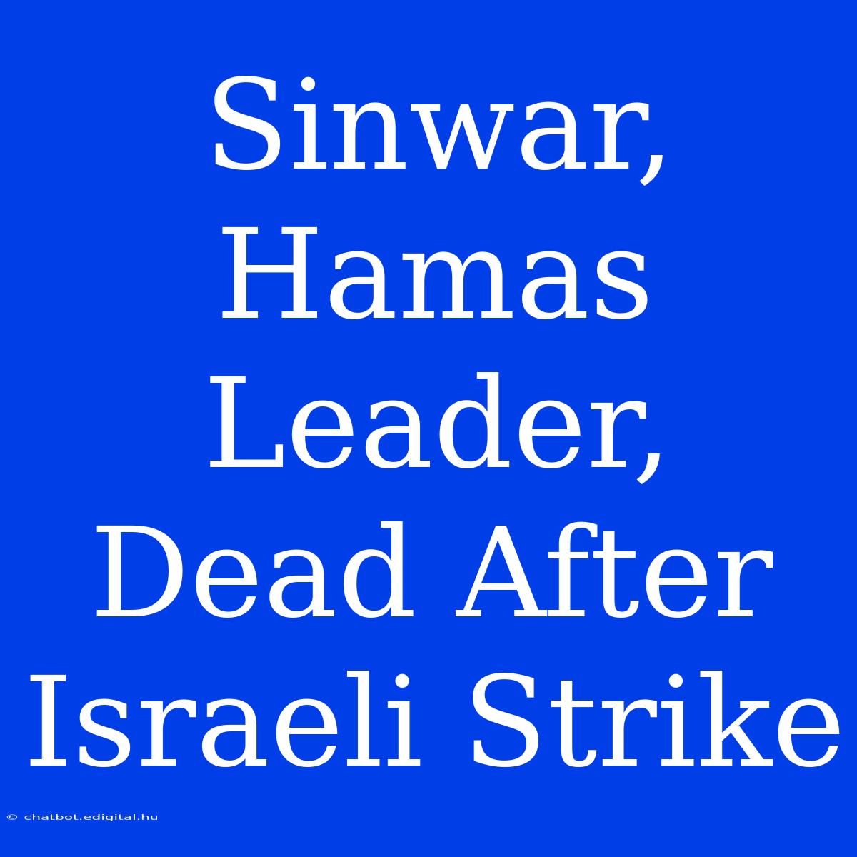 Sinwar, Hamas Leader, Dead After Israeli Strike 