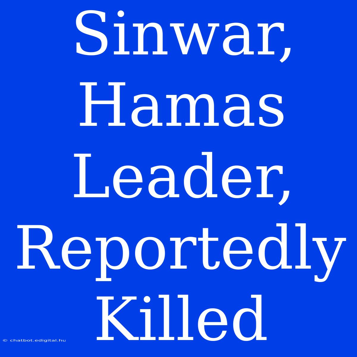 Sinwar, Hamas Leader, Reportedly Killed