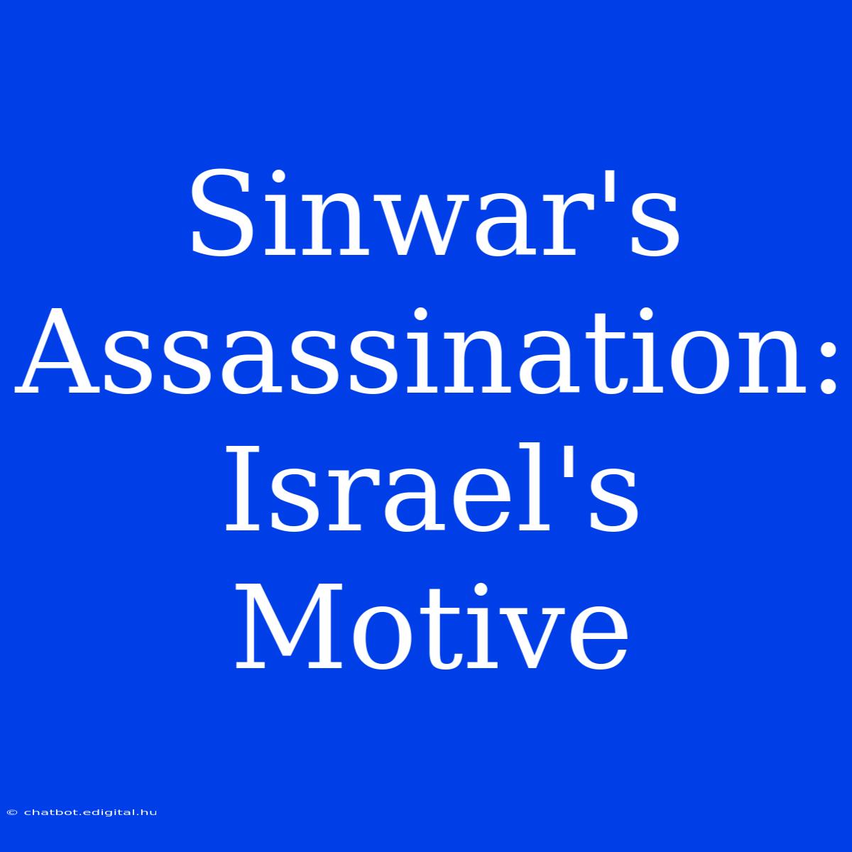 Sinwar's Assassination: Israel's Motive 