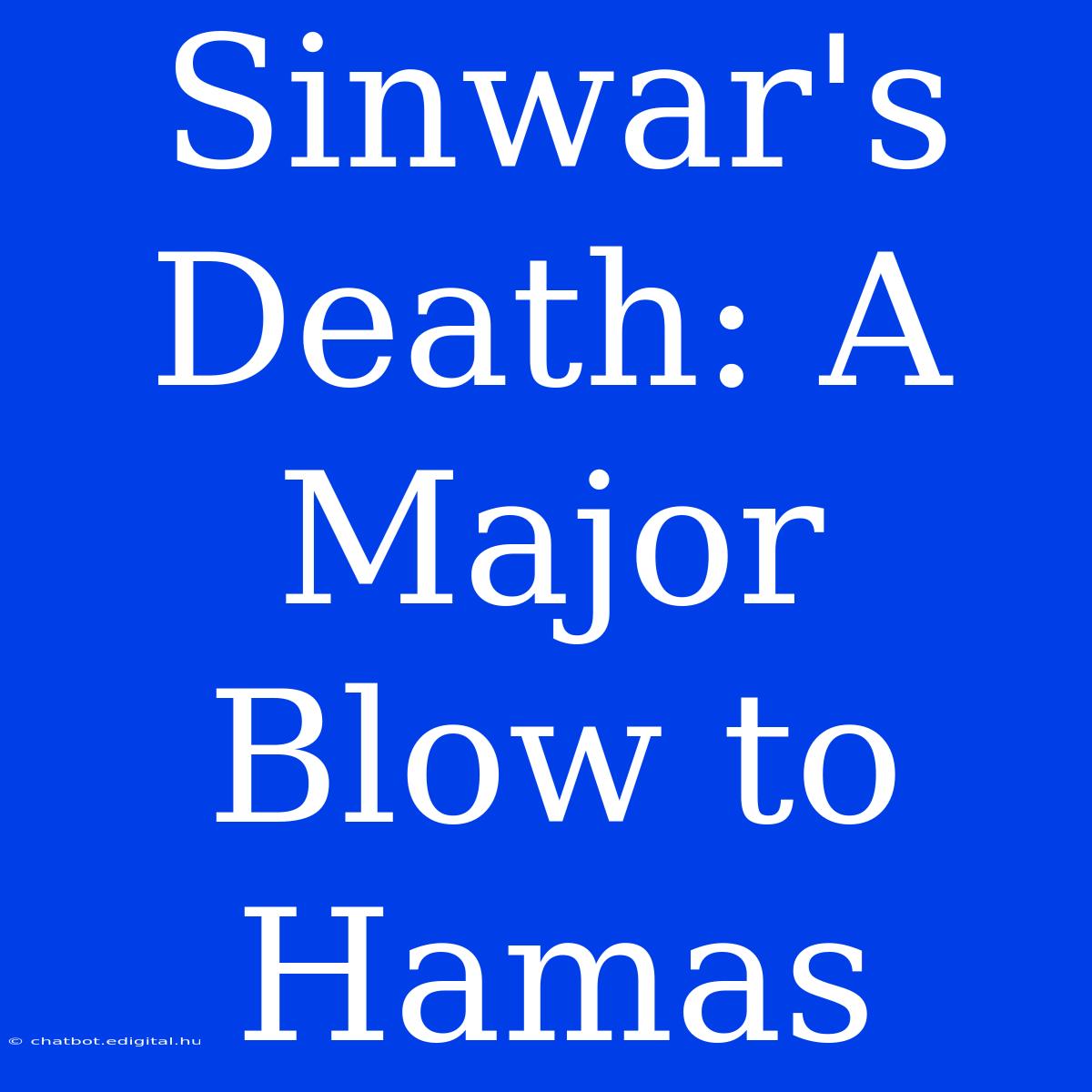 Sinwar's Death: A Major Blow To Hamas