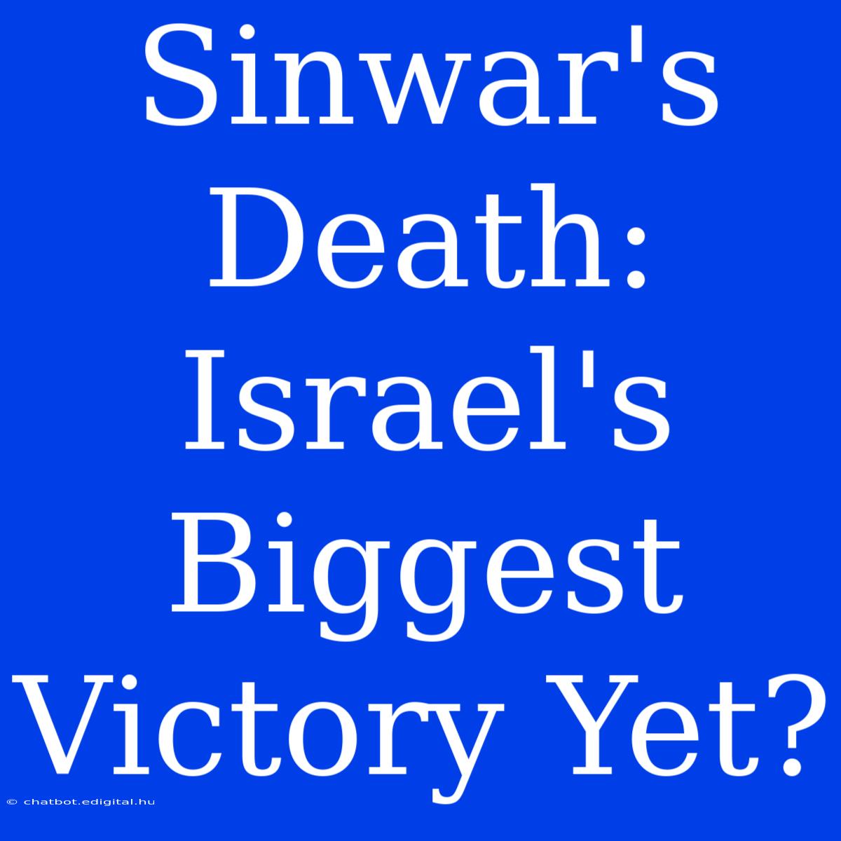 Sinwar's Death: Israel's Biggest Victory Yet?