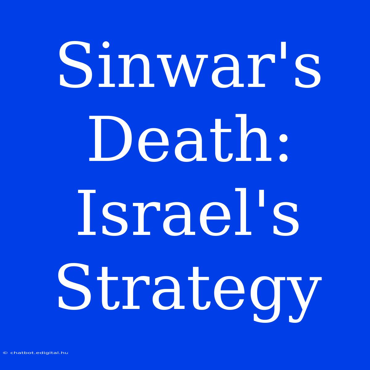 Sinwar's Death: Israel's Strategy 