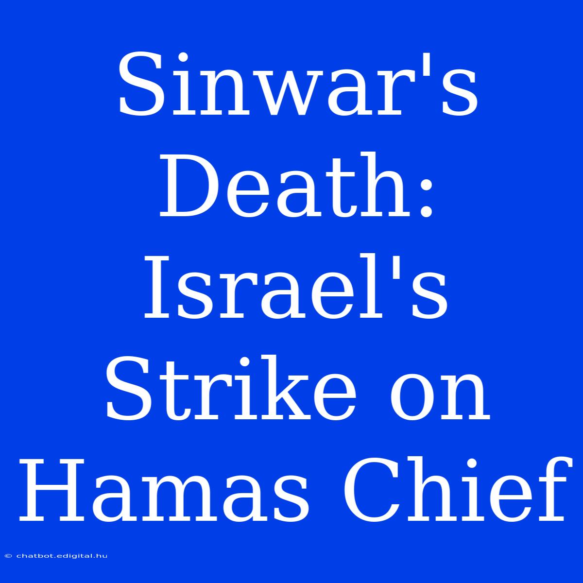 Sinwar's Death: Israel's Strike On Hamas Chief