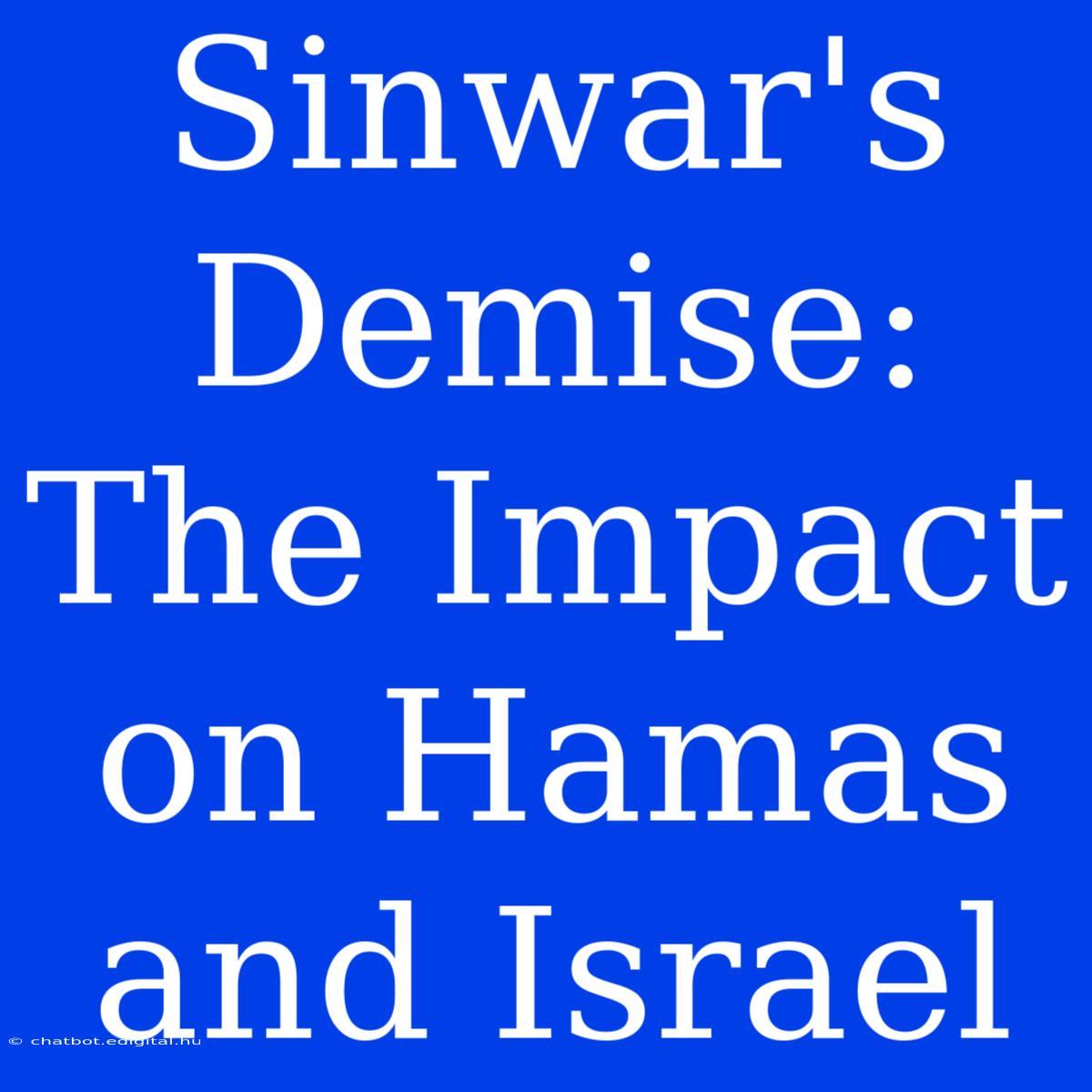 Sinwar's Demise: The Impact On Hamas And Israel