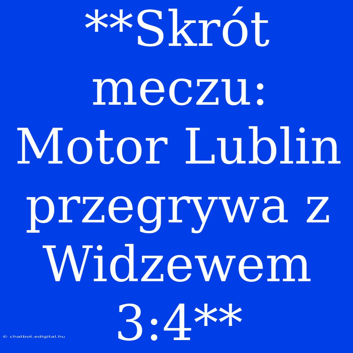 **Skrót Meczu: Motor Lublin Przegrywa Z Widzewem 3:4**