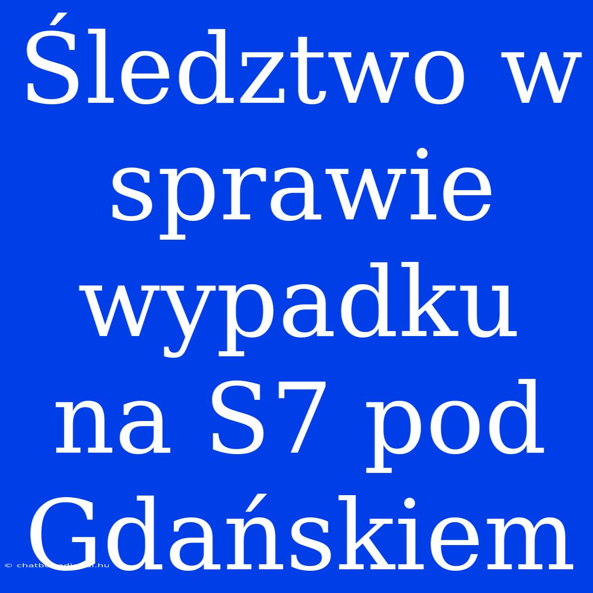 Śledztwo W Sprawie Wypadku Na S7 Pod Gdańskiem