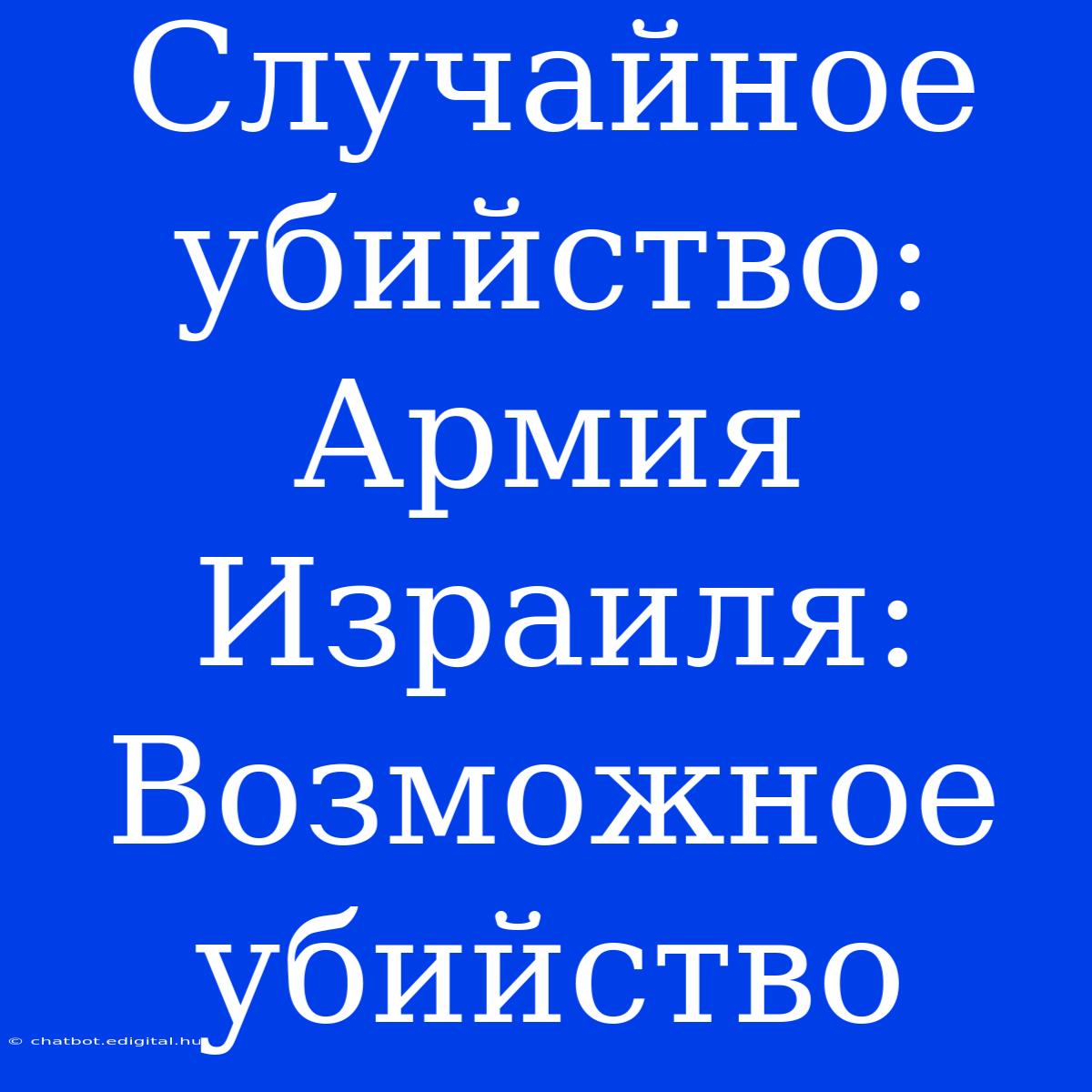 Случайное Убийство: Армия Израиля: Возможное Убийство 