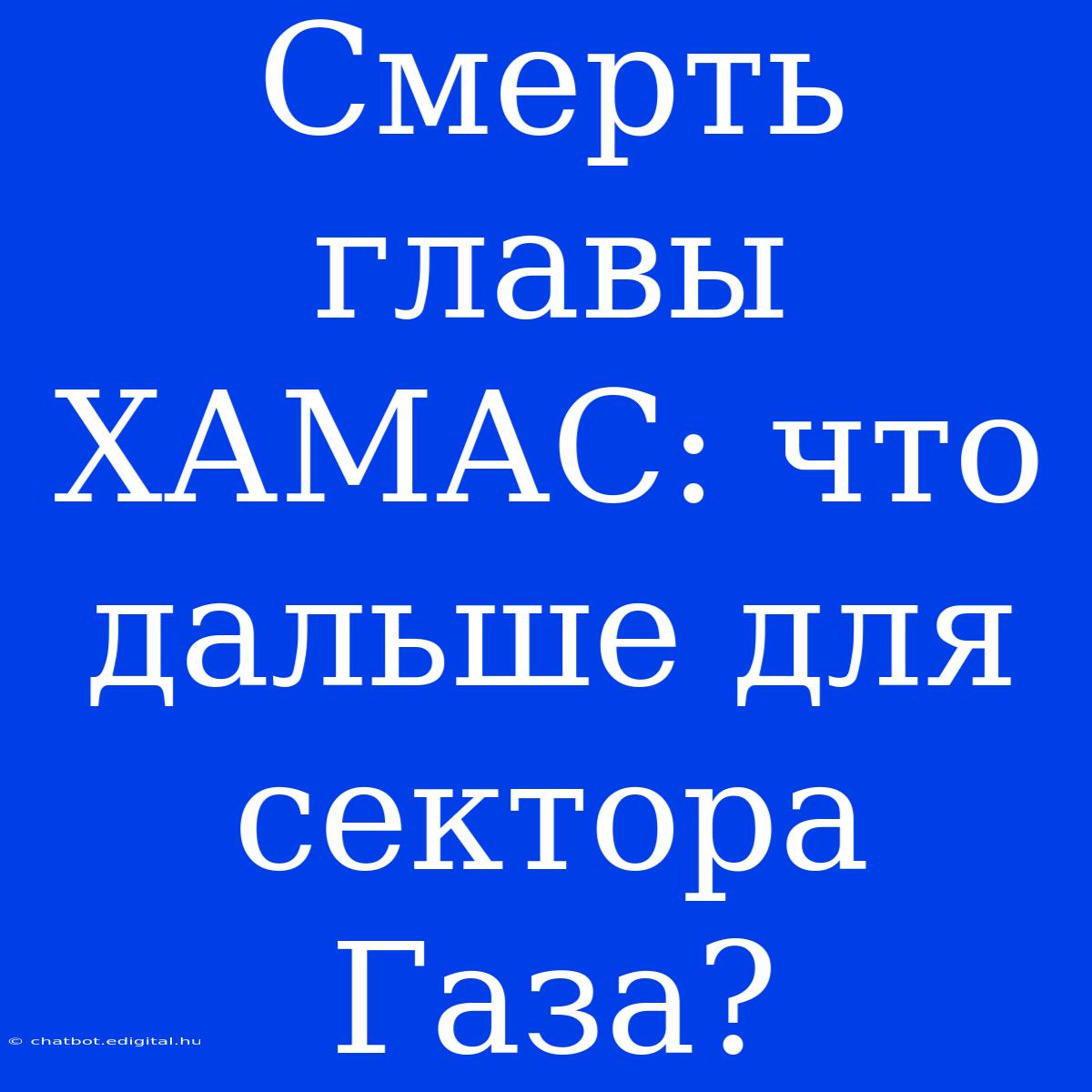 Смерть Главы ХАМАС: Что Дальше Для Сектора Газа? 