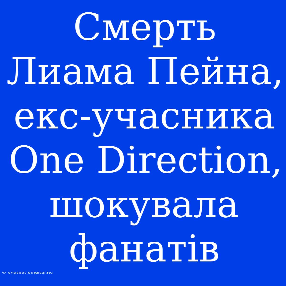 Смерть Лиама Пейна, Екс-учасника One Direction, Шокувала Фанатів 