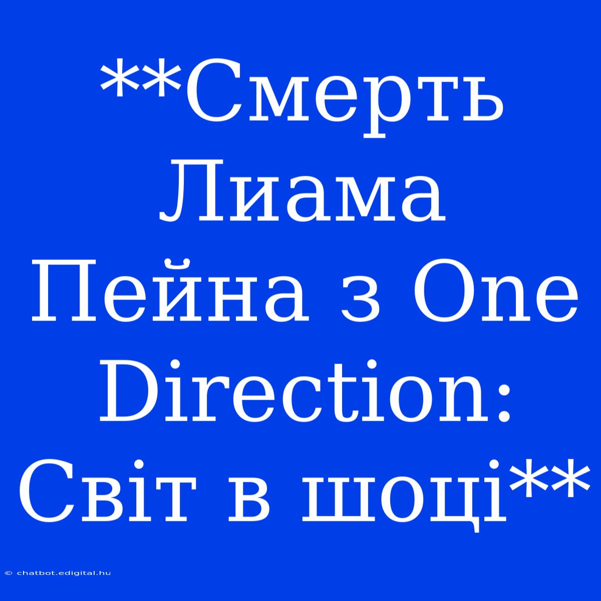 **Смерть Лиама Пейна З One Direction: Світ В Шоці**