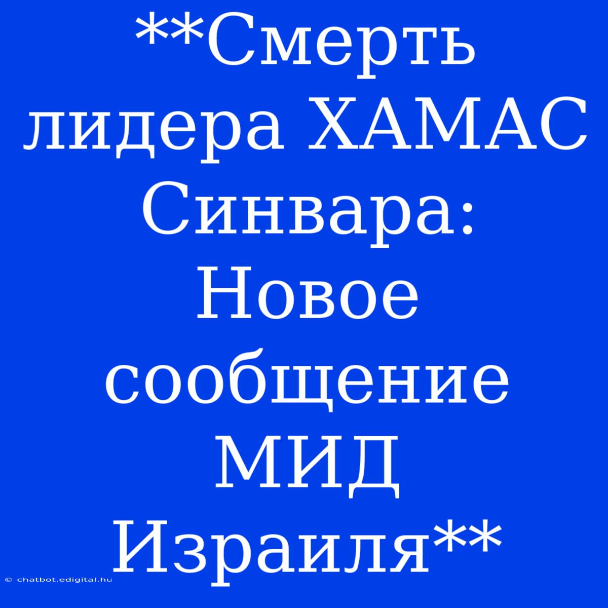 **Смерть Лидера ХАМАС Синвара: Новое Сообщение МИД Израиля**