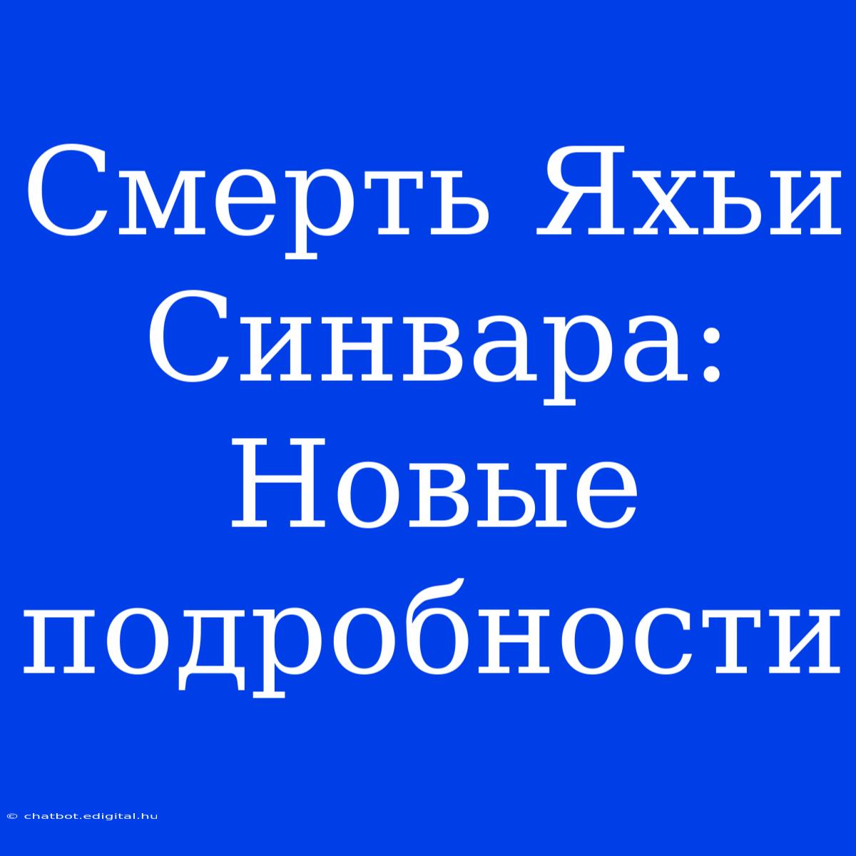 Смерть Яхьи Синвара: Новые Подробности