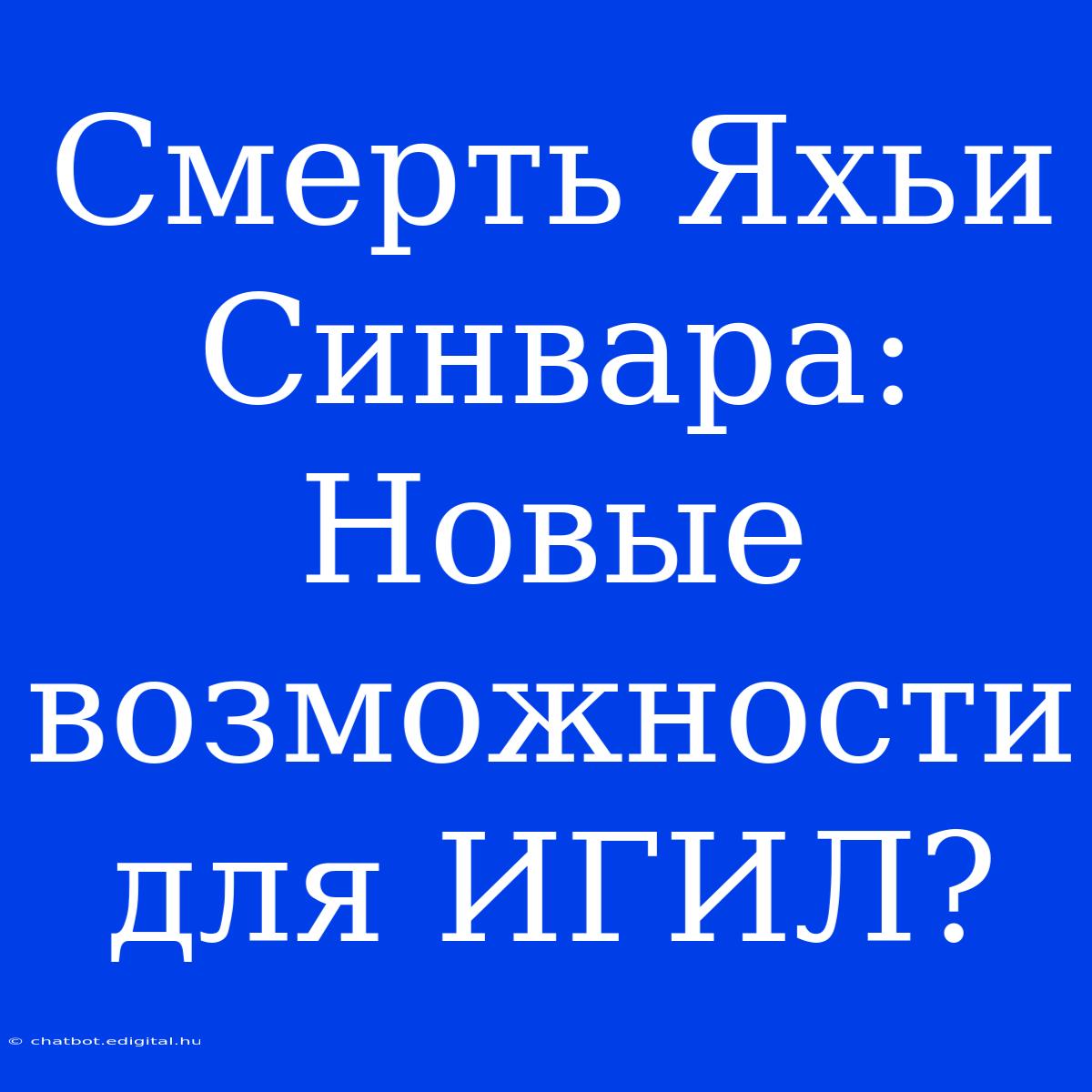 Смерть Яхьи Синвара: Новые Возможности Для ИГИЛ?