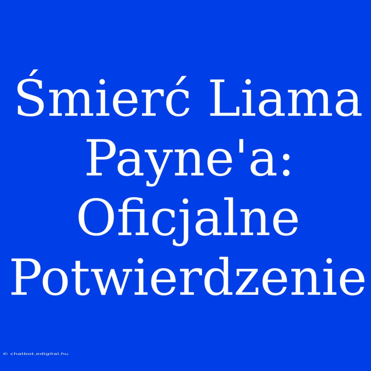 Śmierć Liama Payne'a: Oficjalne Potwierdzenie