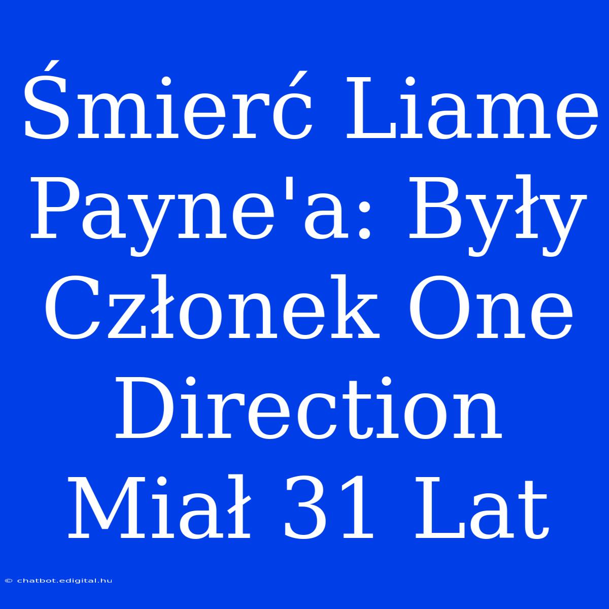 Śmierć Liame Payne'a: Były Członek One Direction Miał 31 Lat