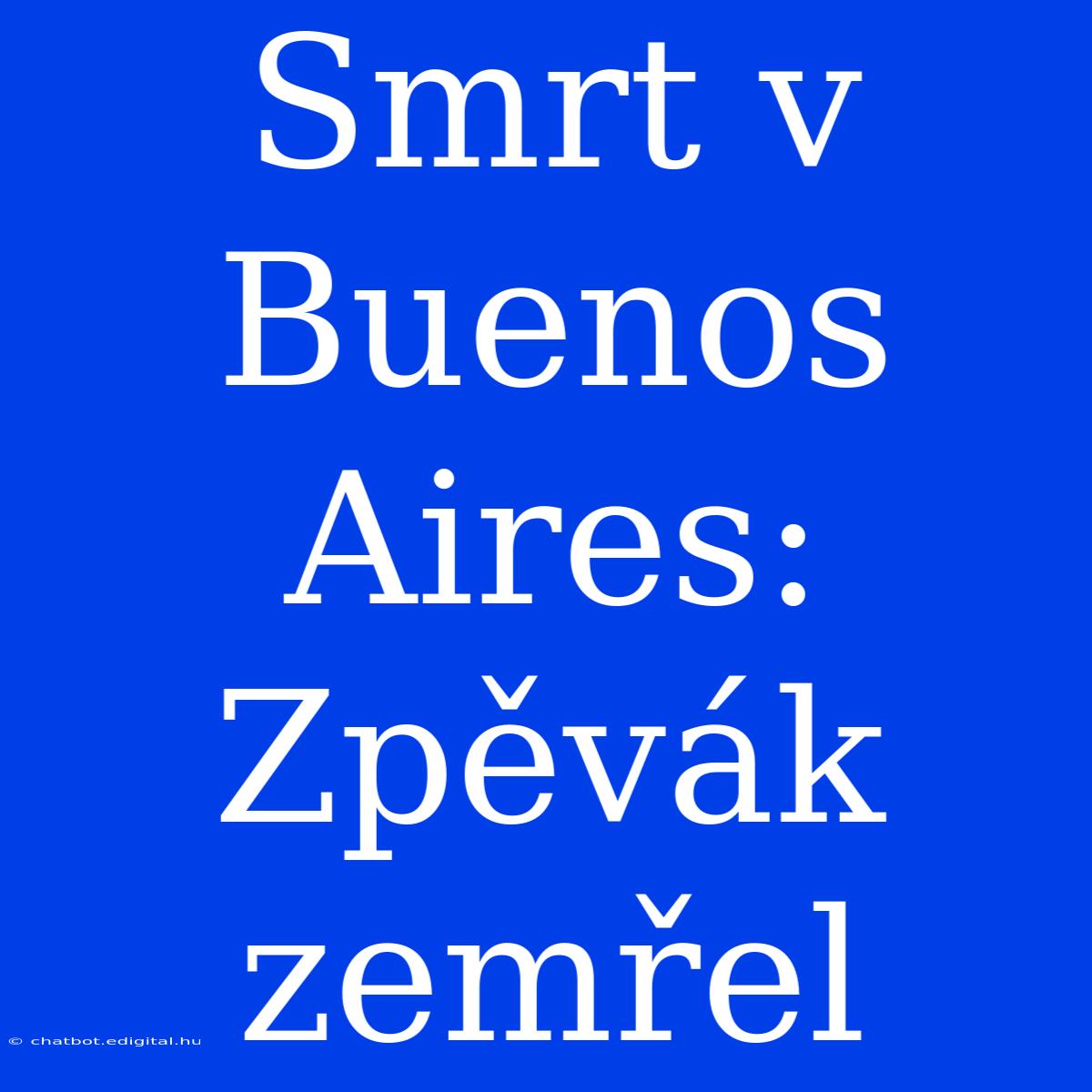 Smrt V Buenos Aires: Zpěvák Zemřel