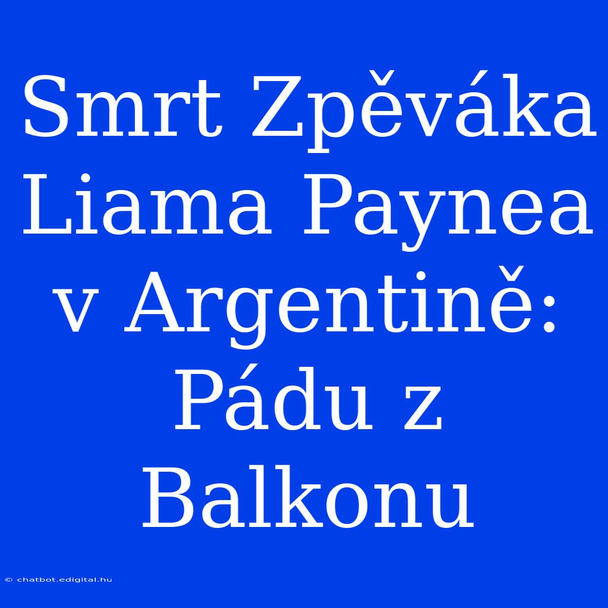 Smrt Zpěváka Liama Paynea V Argentině: Pádu Z Balkonu