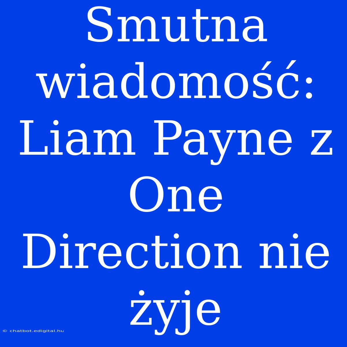 Smutna Wiadomość: Liam Payne Z One Direction Nie Żyje