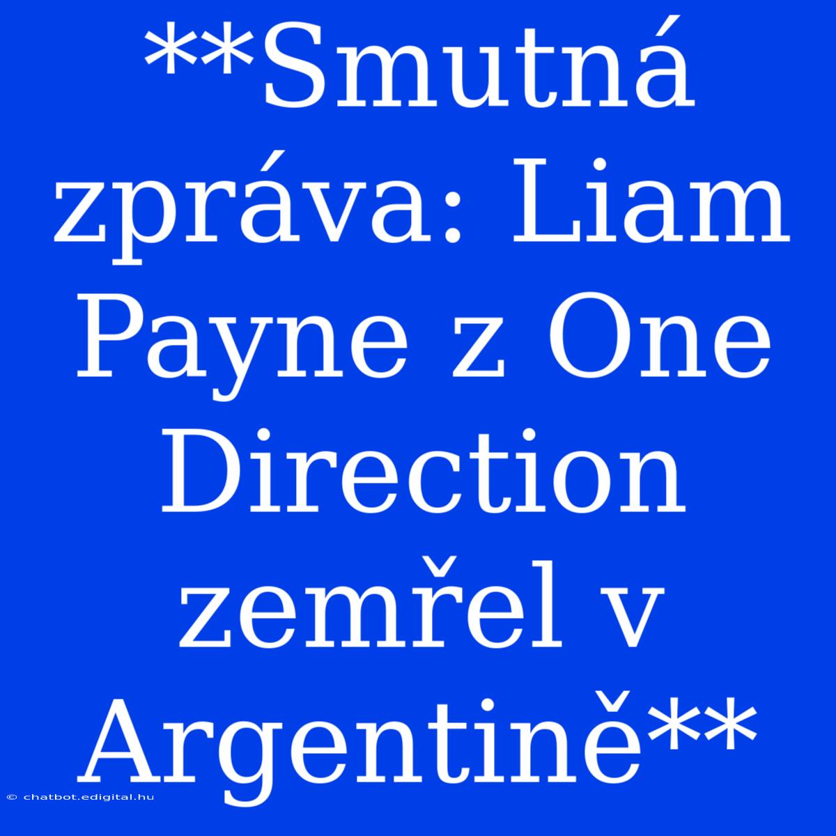 **Smutná Zpráva: Liam Payne Z One Direction Zemřel V Argentině**