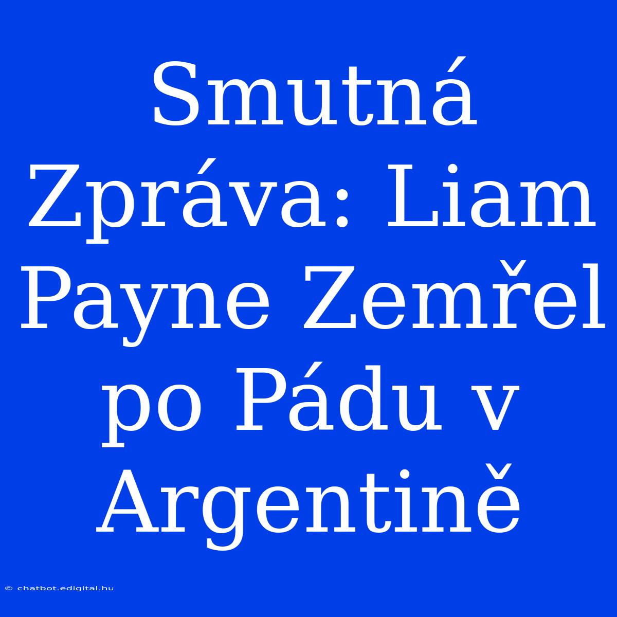 Smutná Zpráva: Liam Payne Zemřel Po Pádu V Argentině