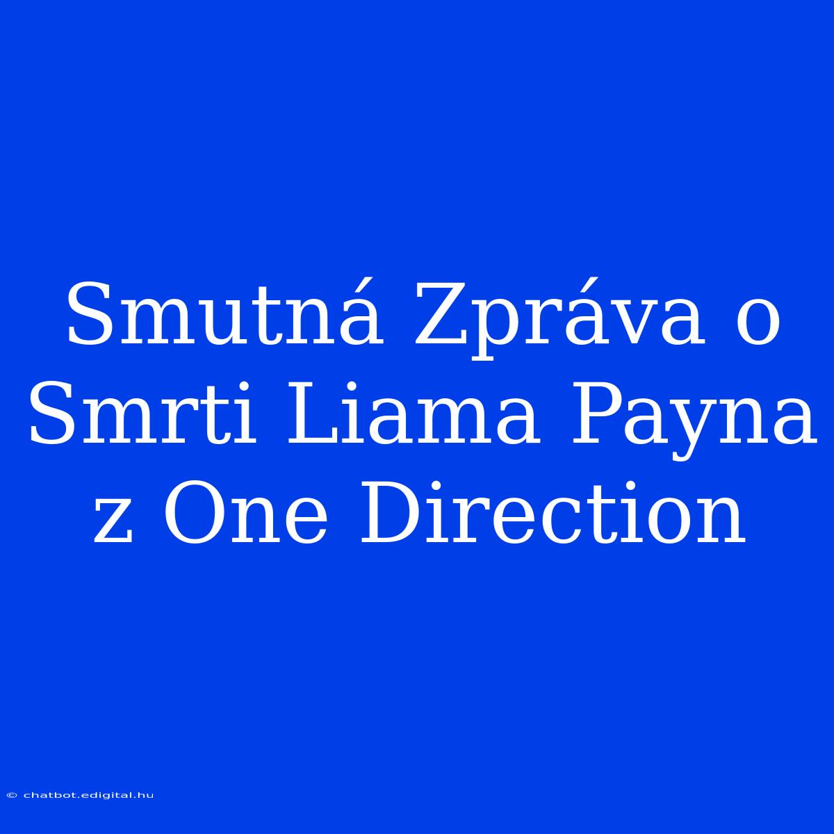 Smutná Zpráva O Smrti Liama Payna Z One Direction