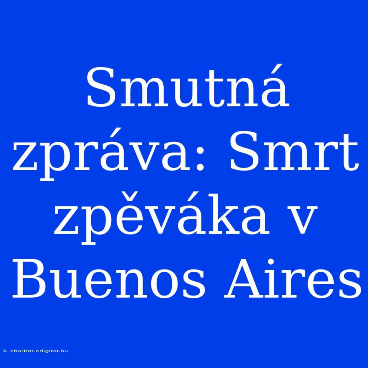 Smutná Zpráva: Smrt Zpěváka V Buenos Aires