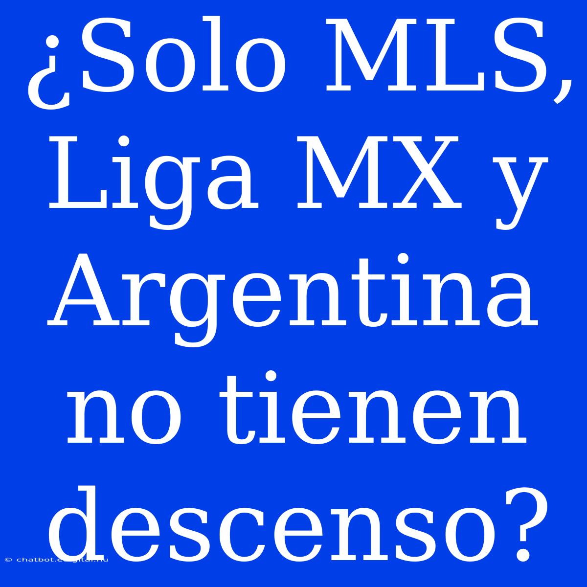 ¿Solo MLS, Liga MX Y Argentina No Tienen Descenso? 